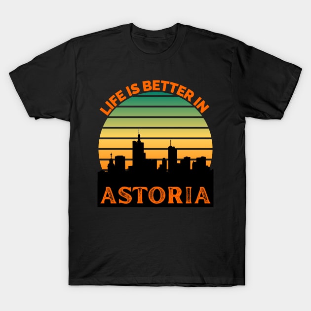 Life Is Better In Astoria - Astoria Skyline - Astoria Skyline City Travel & Adventure Lover T-Shirt by Famgift